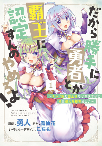 Dakara Katte ni Yuusha Toka Haou ni Nintei Sunno Yamero yo! ~Elf Zoku mo Kokuou-sama mo Hirefusu Hodo Ore wa Idai na Yakuwarirashii~