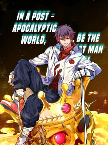 In a post - apocalyptic world, I'll become the richest man ever!