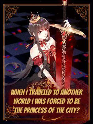 When i traveled to another world i was forced to be the princess Of the City?