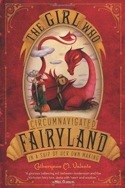 The Girl Who Circumnavigated Fairyland in a Ship of Her Own Making (Fairyland 1)