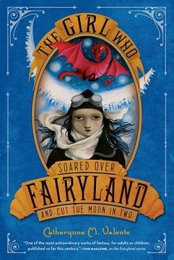 The Girl Who Soared Over Fairyland and Cut the Moon in Two (Fairyland 3)