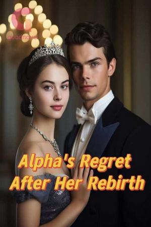 Alpha's Regret After Her Rebirth