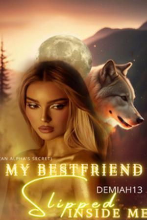 My Bestfriend Slipped Inside Me (An Alpha